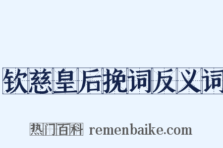 钦慈皇后挽词反义词是什么意思的图片